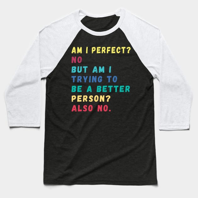 Am I Perfect a better person quotes Baseball T-Shirt by Gaming champion